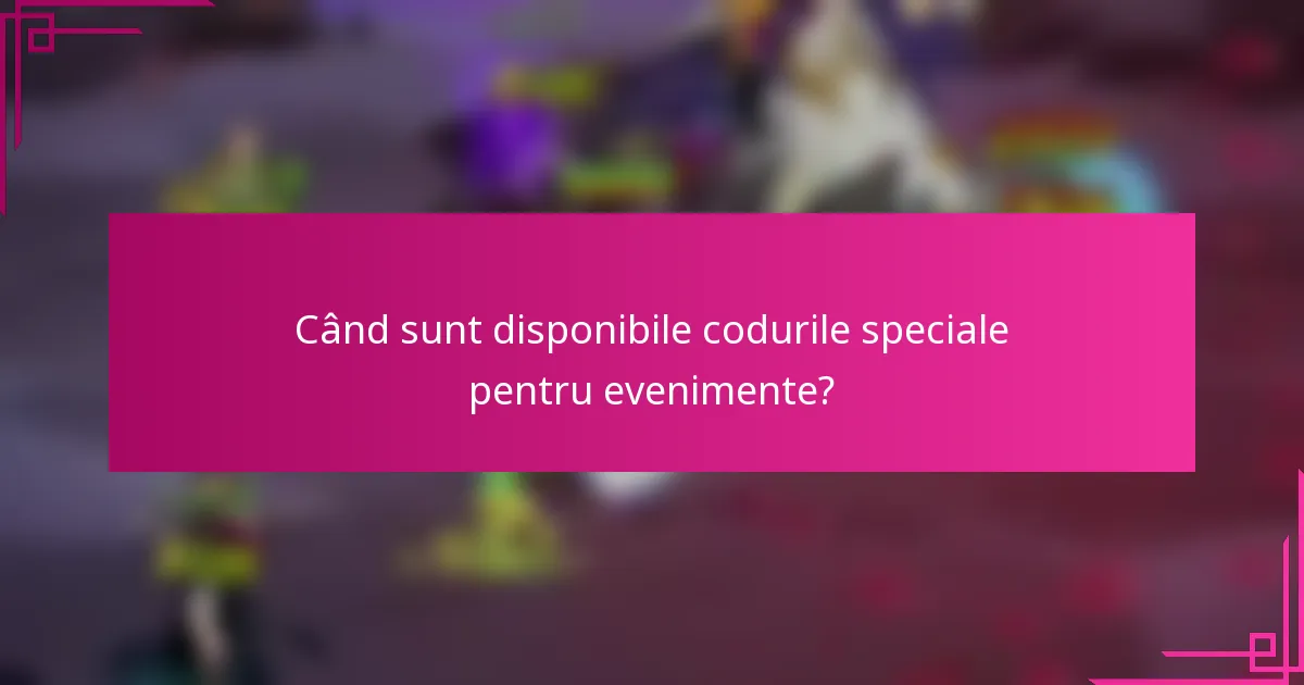 Când sunt disponibile codurile speciale pentru evenimente?