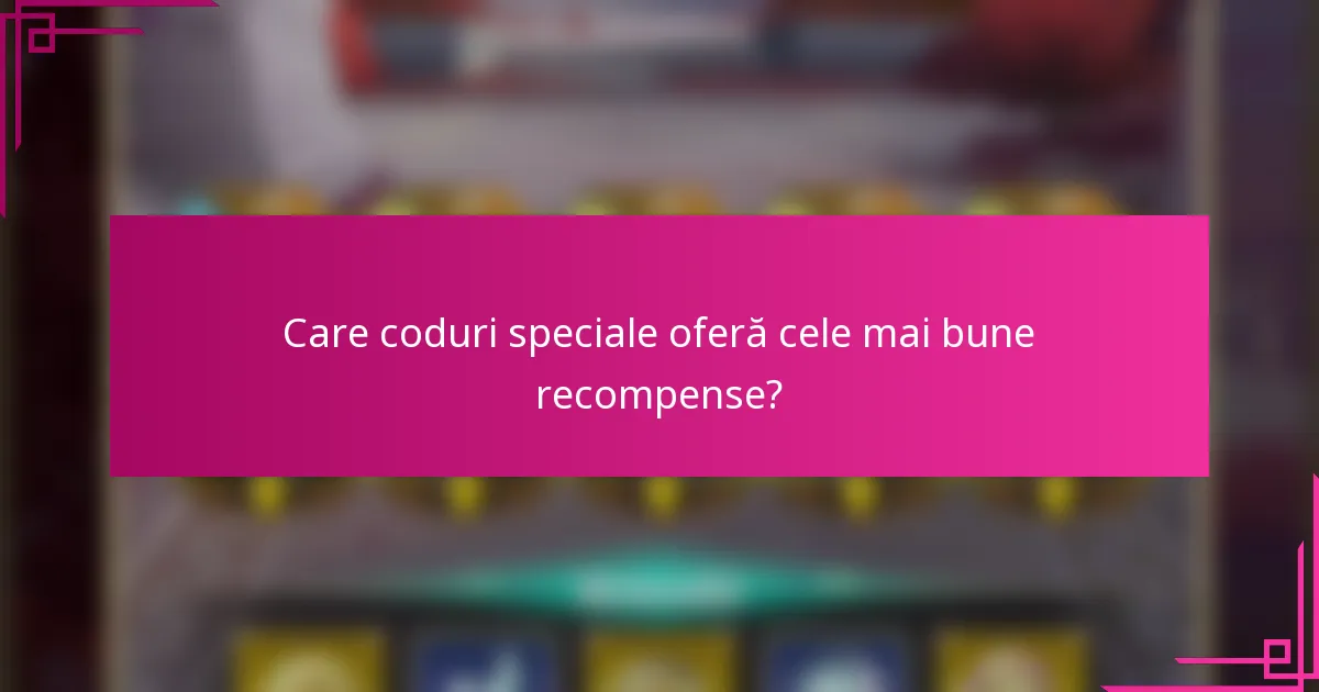 Care coduri speciale oferă cele mai bune recompense?