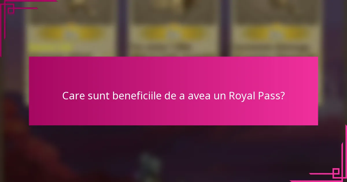 Care sunt beneficiile de a avea un Royal Pass?