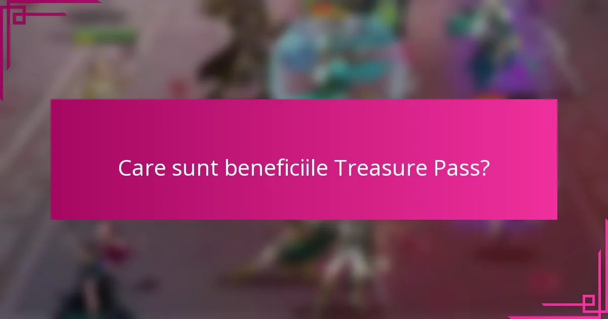 Care sunt beneficiile Treasure Pass?
