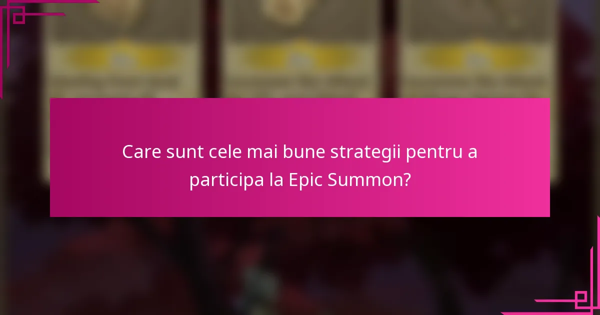Care sunt cele mai bune strategii pentru a participa la Epic Summon?