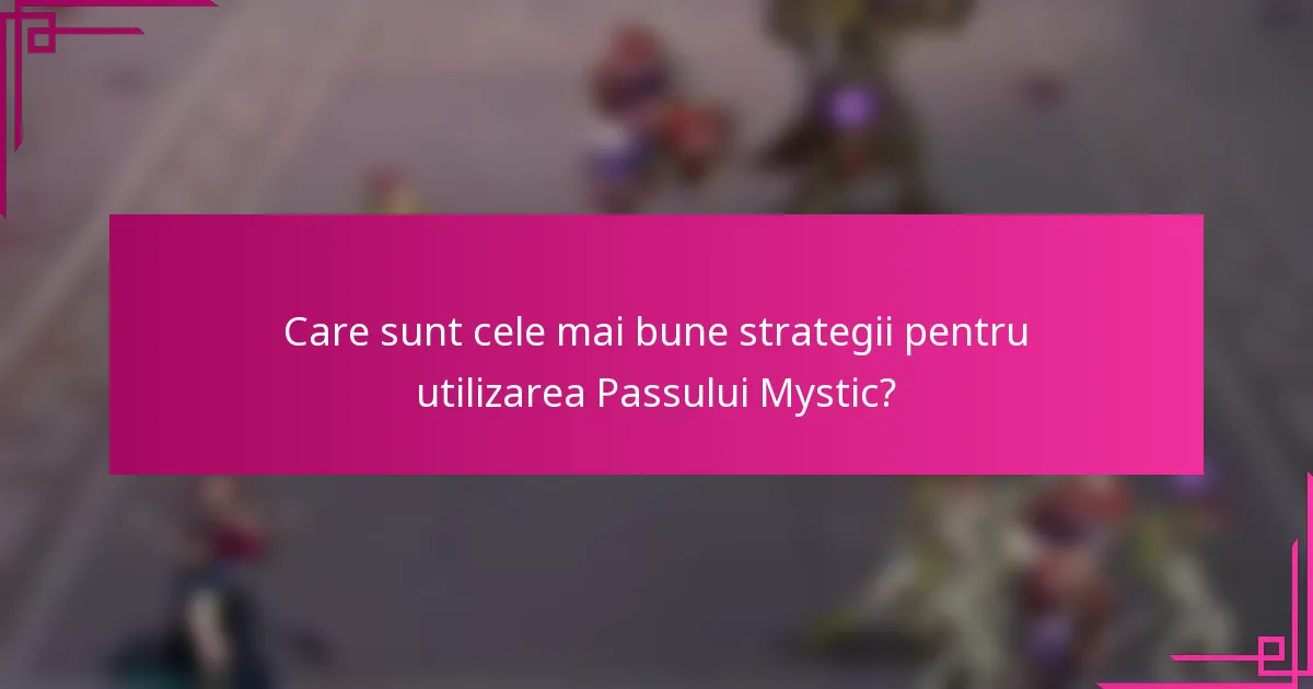 Care sunt cele mai bune strategii pentru utilizarea Passului Mystic?