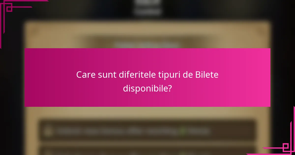 Care sunt diferitele tipuri de Bilete disponibile?