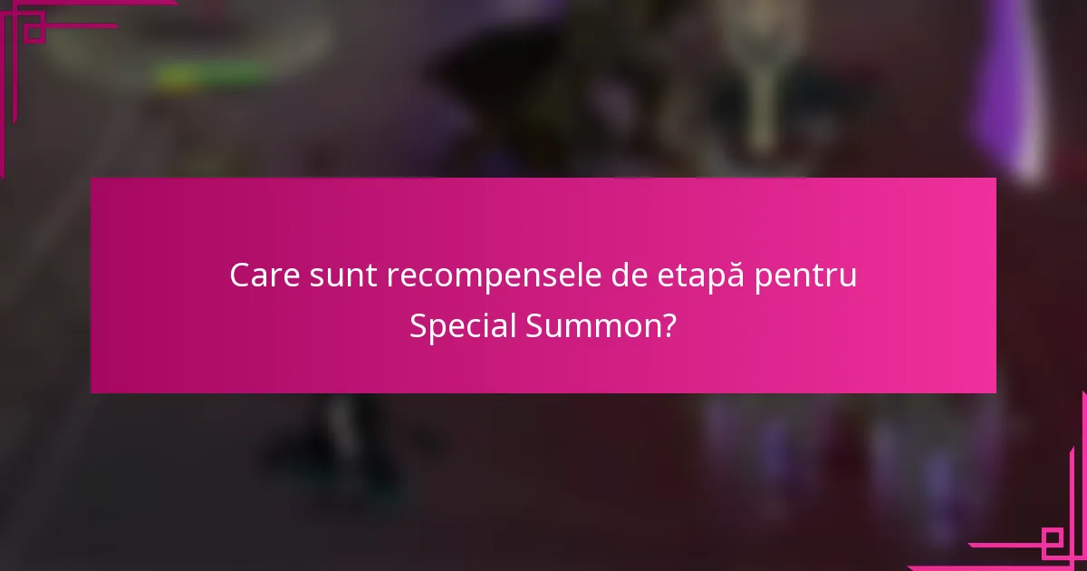 Care sunt recompensele de etapă pentru Special Summon?