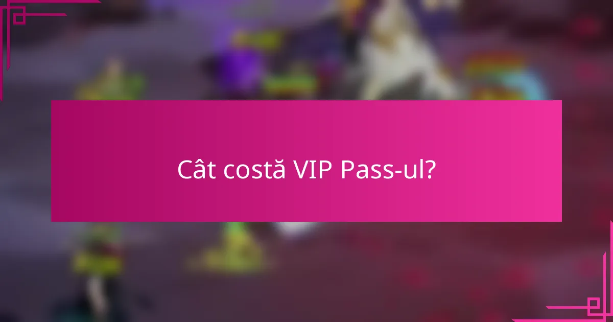 Cât costă VIP Pass-ul?
