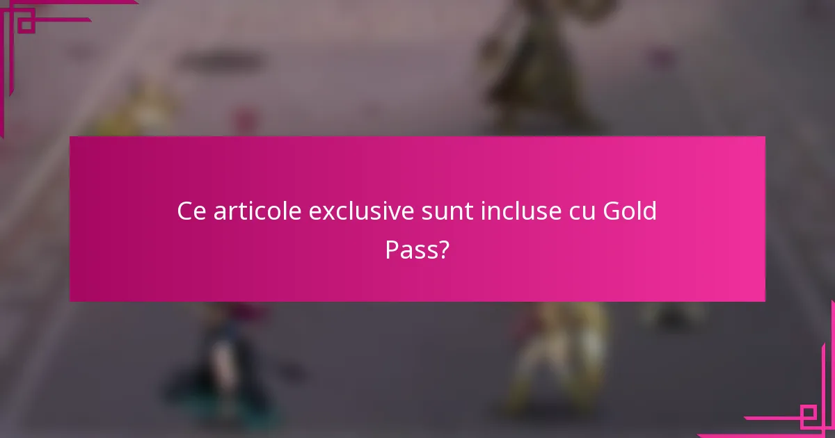 Ce articole exclusive sunt incluse cu Gold Pass?