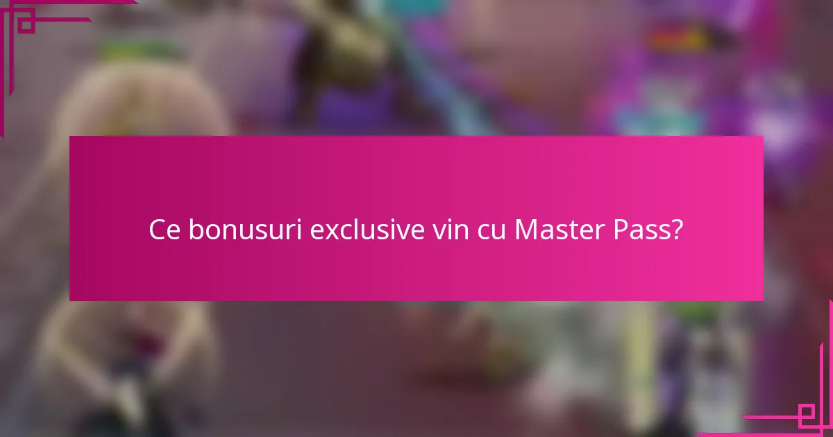 Ce bonusuri exclusive vin cu Master Pass?