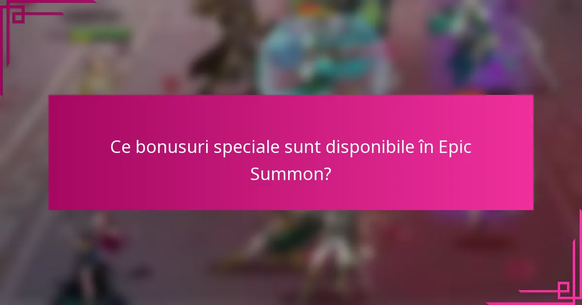 Ce bonusuri speciale sunt disponibile în Epic Summon?