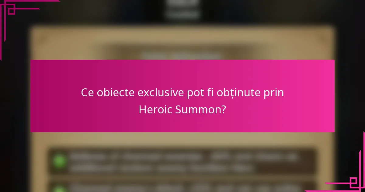 Ce obiecte exclusive pot fi obținute prin Heroic Summon?