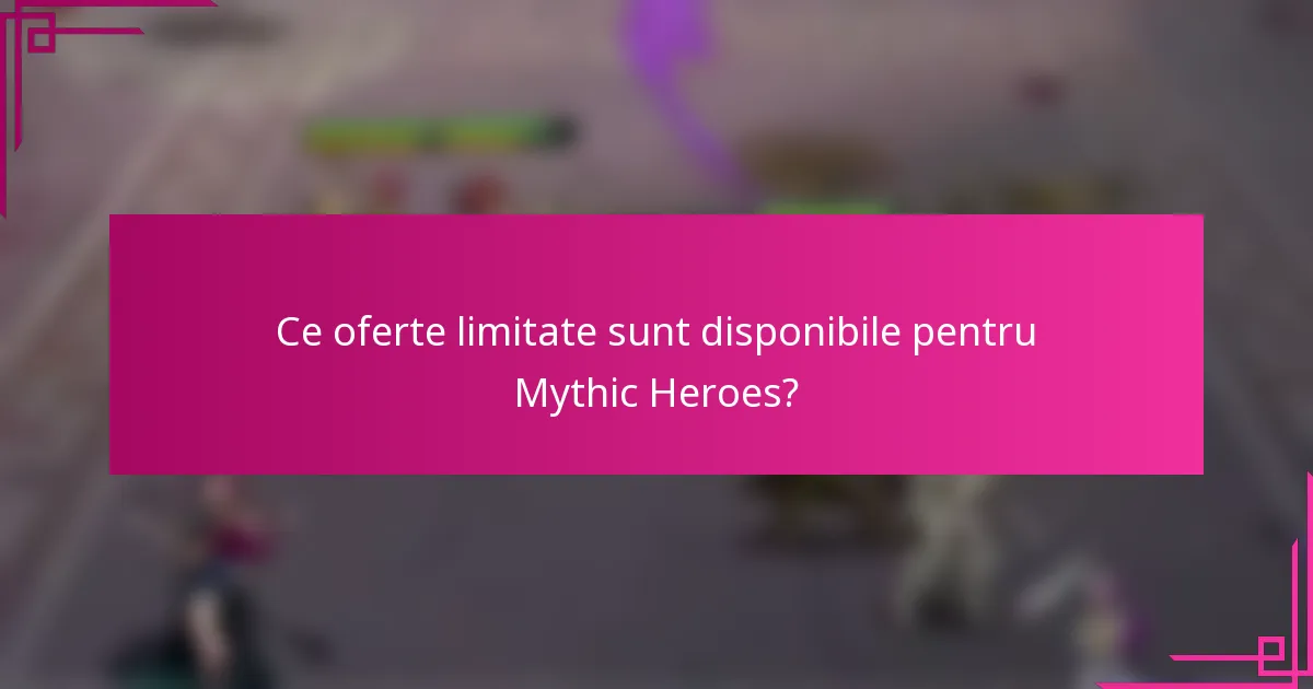 Ce oferte limitate sunt disponibile pentru Mythic Heroes?