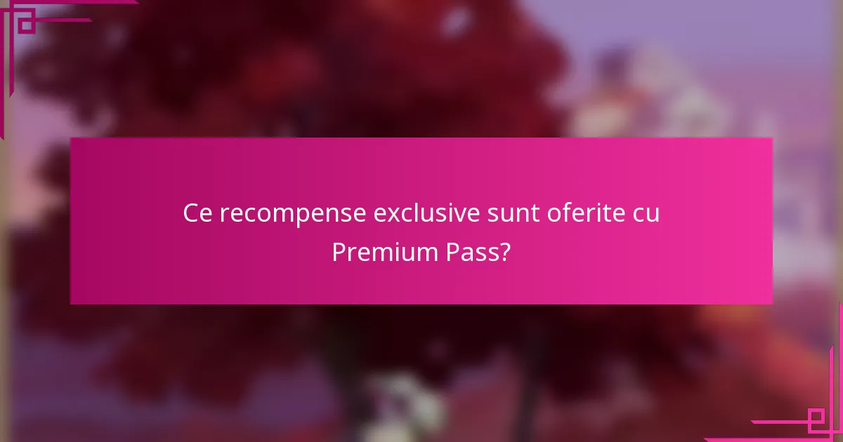 Ce recompense exclusive sunt oferite cu Premium Pass?