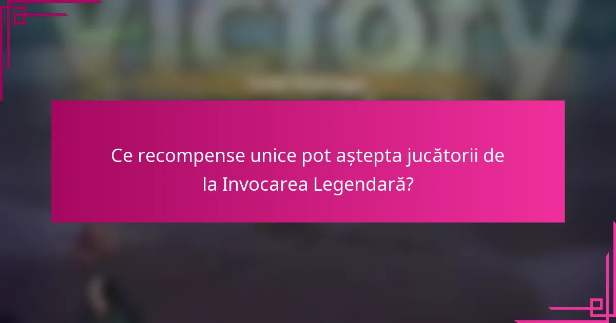 Ce recompense unice pot aștepta jucătorii de la Invocarea Legendară?