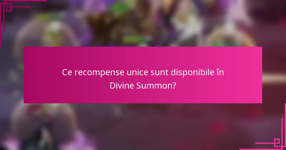 Ce recompense unice sunt disponibile în Divine Summon?