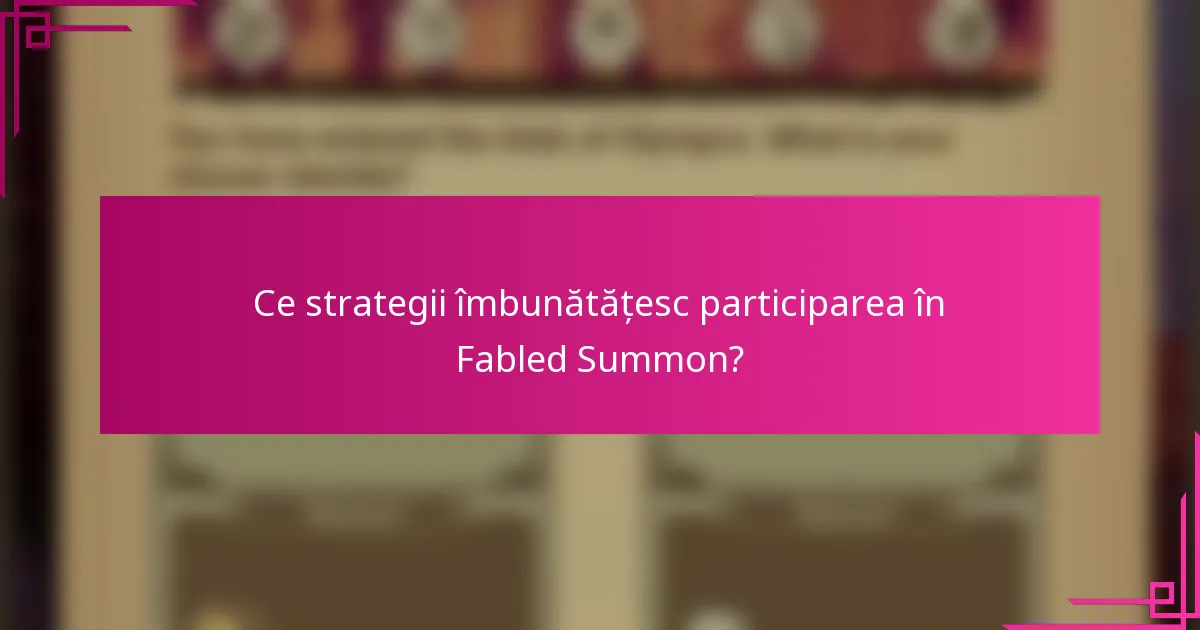 Ce strategii îmbunătățesc participarea în Fabled Summon?