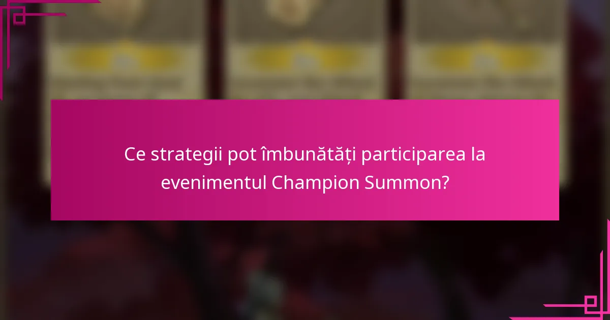 Ce strategii pot îmbunătăți participarea la evenimentul Champion Summon?