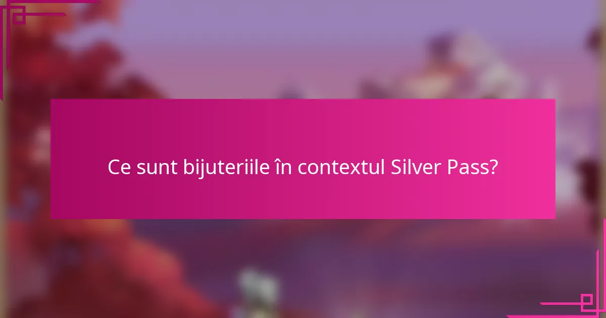 Ce sunt bijuteriile în contextul Silver Pass?