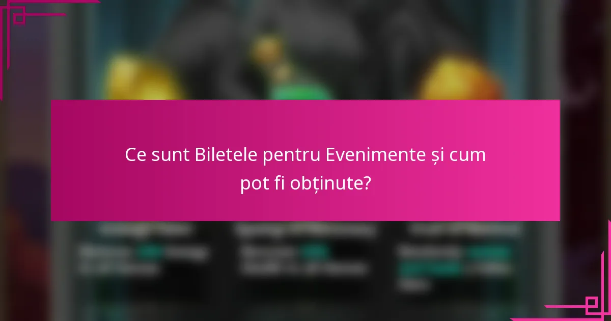 Ce sunt Biletele pentru Evenimente și cum pot fi obținute?