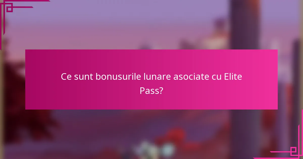 Ce sunt bonusurile lunare asociate cu Elite Pass?