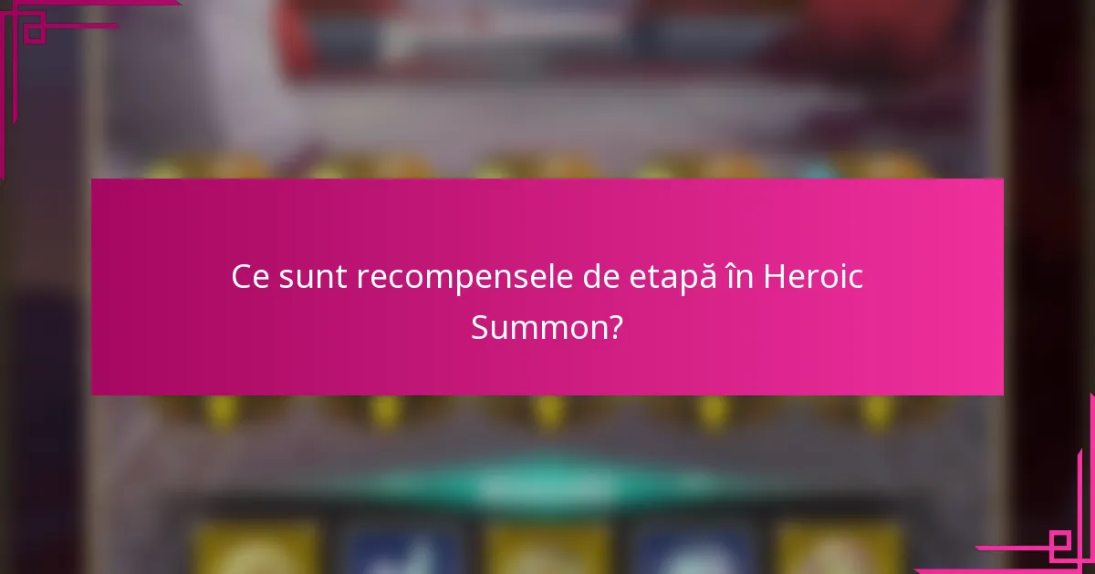 Ce sunt recompensele de etapă în Heroic Summon?