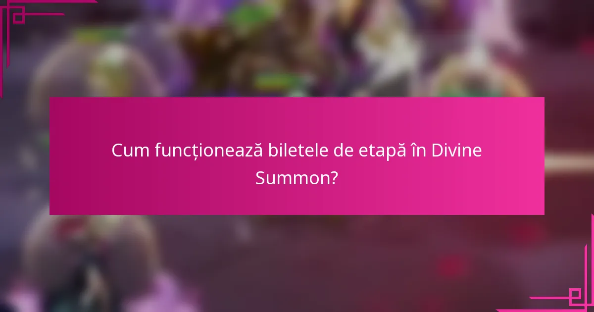Cum funcționează biletele de etapă în Divine Summon?