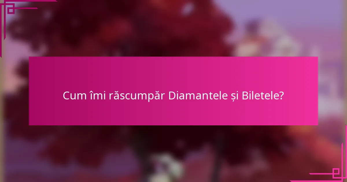 Cum îmi răscumpăr Diamantele și Biletele?