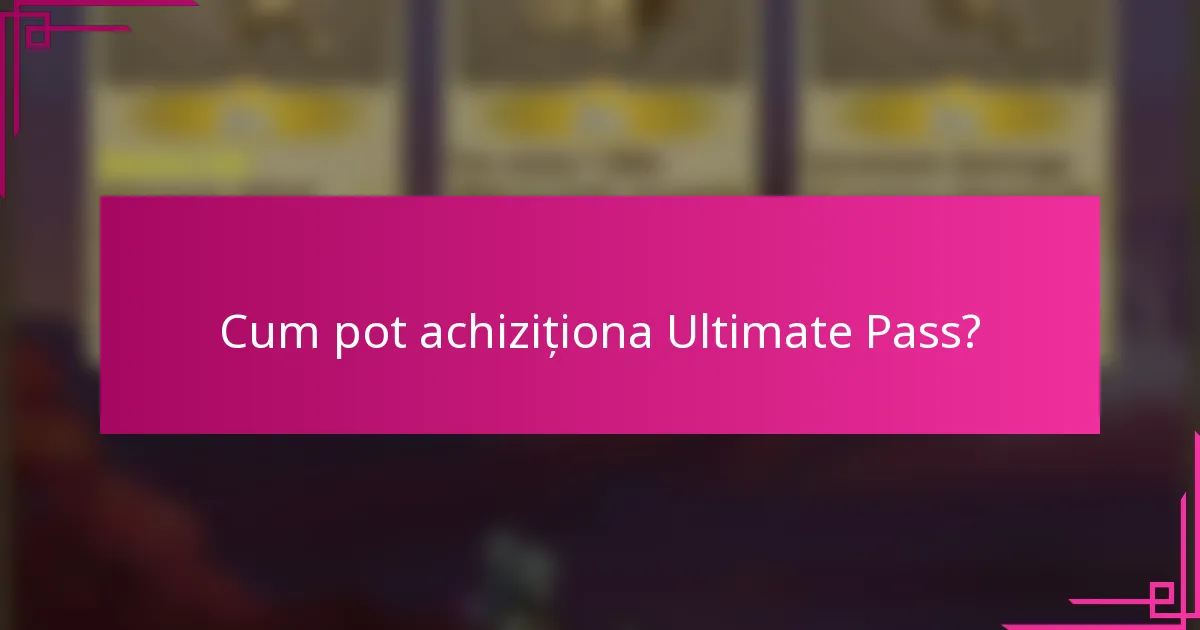 Cum pot achiziționa Ultimate Pass?