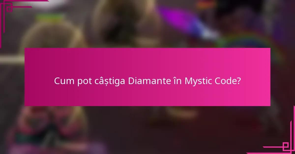Cum pot câștiga Diamante în Mystic Code?