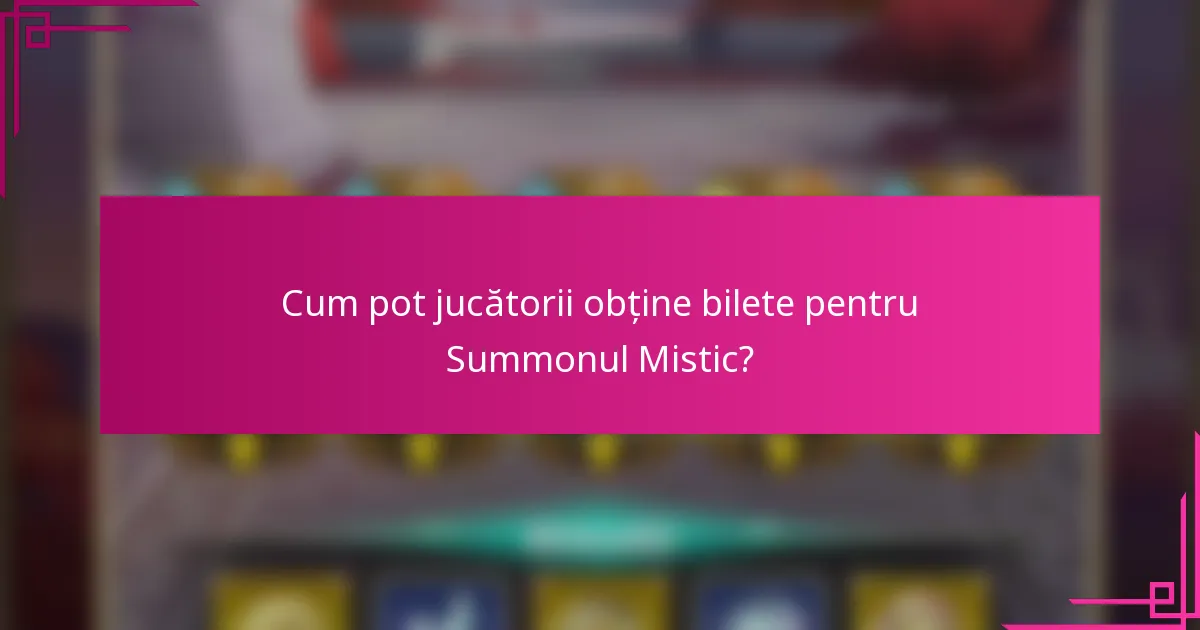 Cum pot jucătorii obține bilete pentru Summonul Mistic?