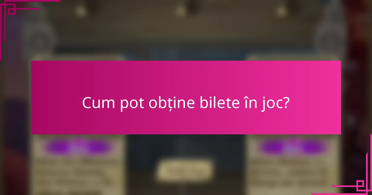 Cum pot obține bilete în joc?