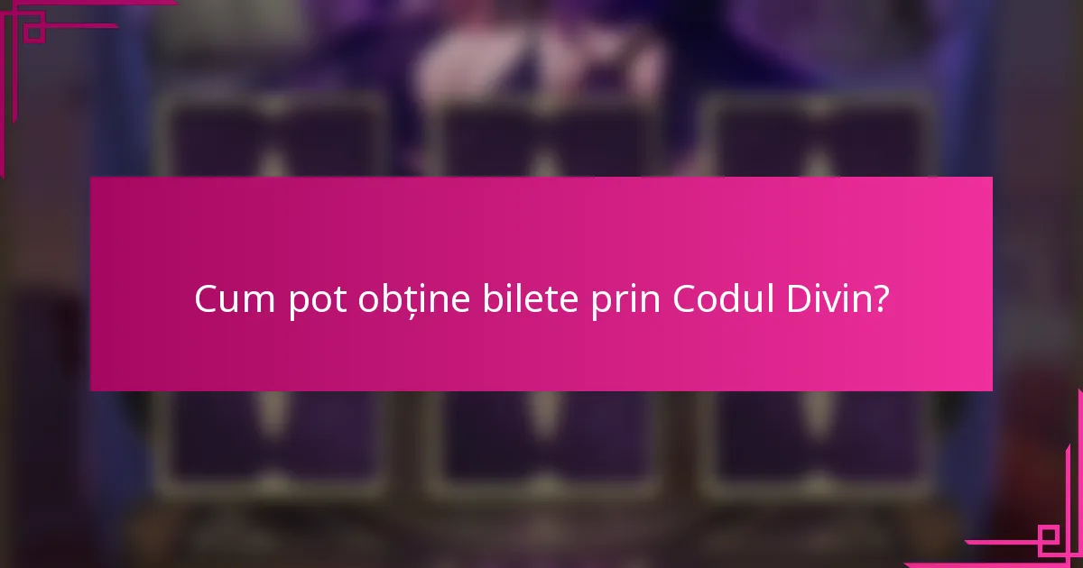 Cum pot obține bilete prin Codul Divin?