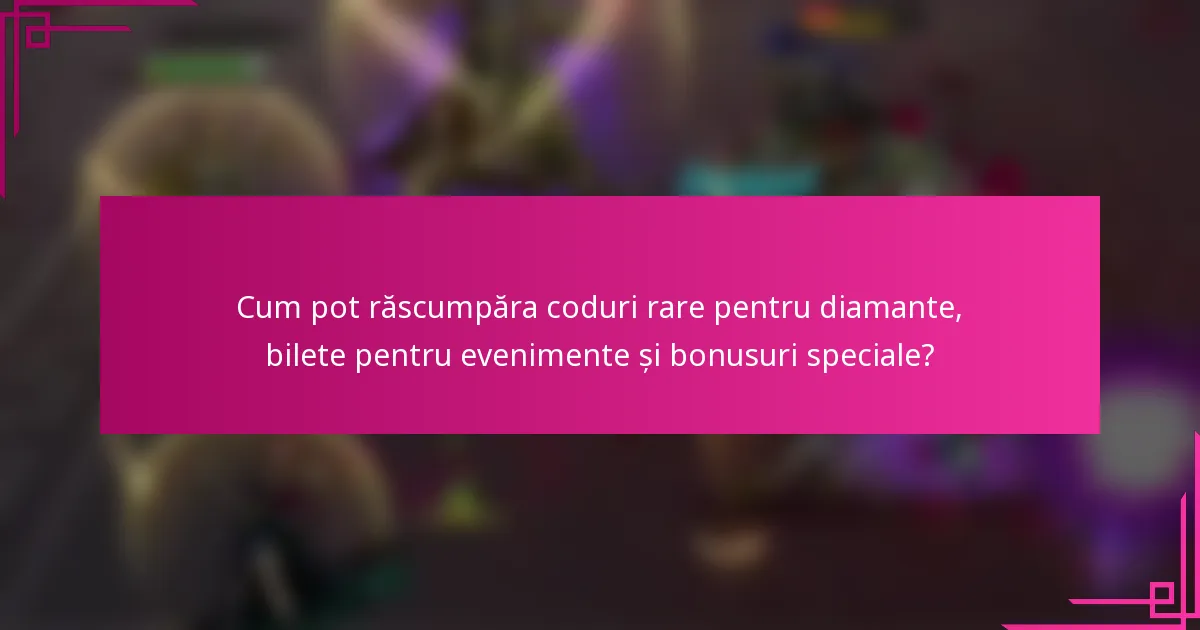 Cum pot răscumpăra coduri rare pentru diamante, bilete pentru evenimente și bonusuri speciale?