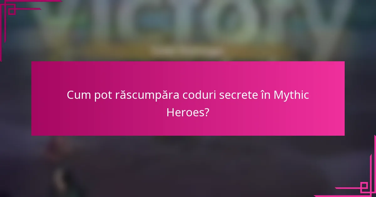 Cum pot răscumpăra coduri secrete în Mythic Heroes?
