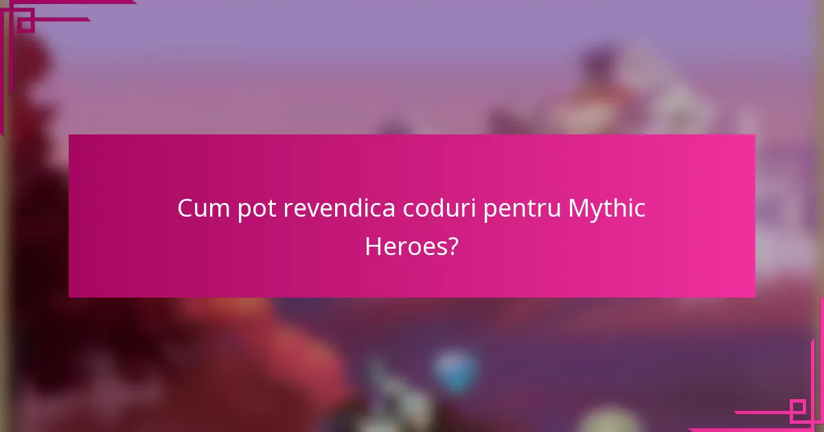 Cum pot revendica coduri pentru Mythic Heroes?
