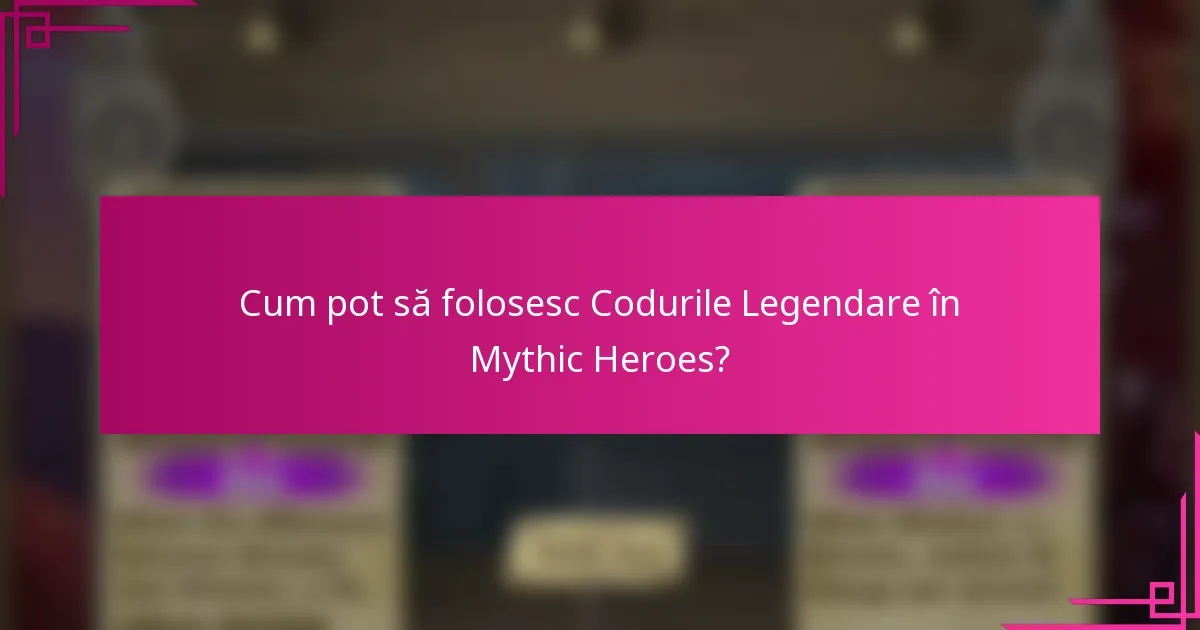 Cum pot să folosesc Codurile Legendare în Mythic Heroes?