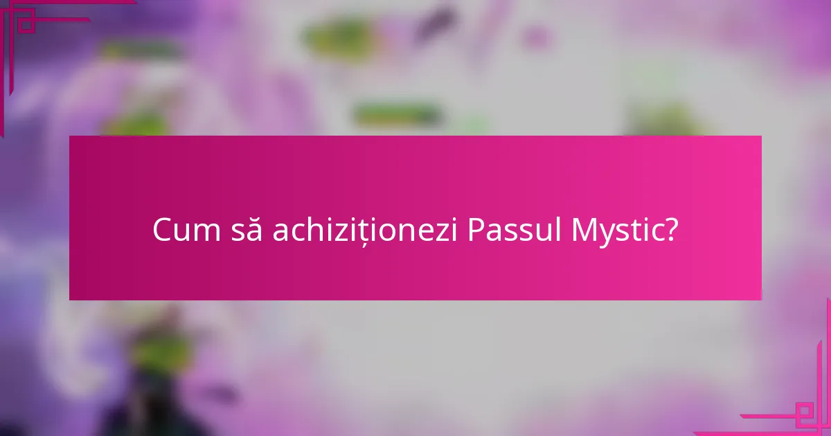 Cum să achiziționezi Passul Mystic?