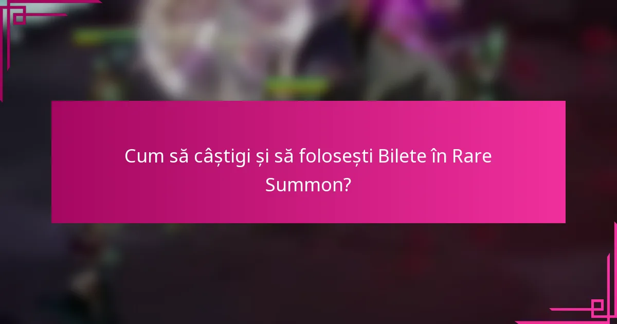 Cum să câștigi și să folosești Bilete în Rare Summon?