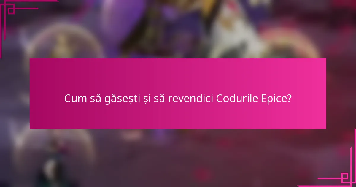 Cum să găsești și să revendici Codurile Epice?