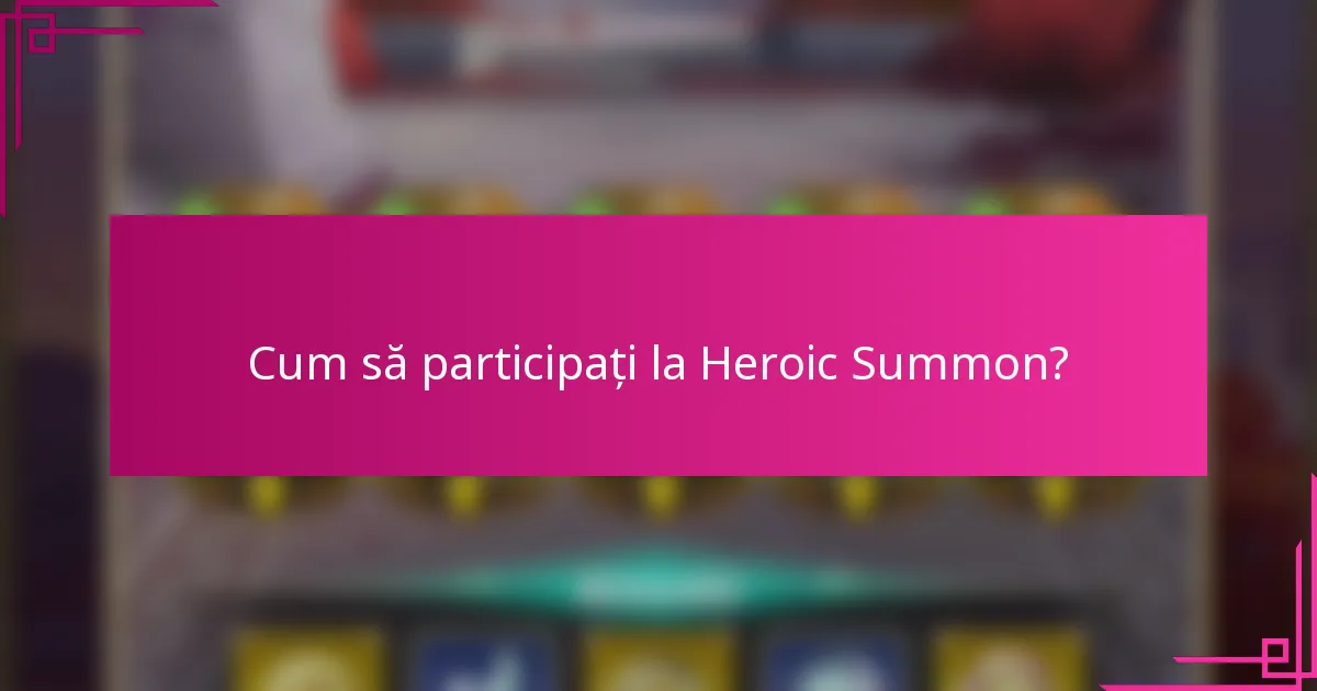 Cum să participați la Heroic Summon?