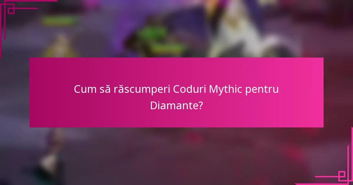 Cum să răscumperi Coduri Mythic pentru Diamante?