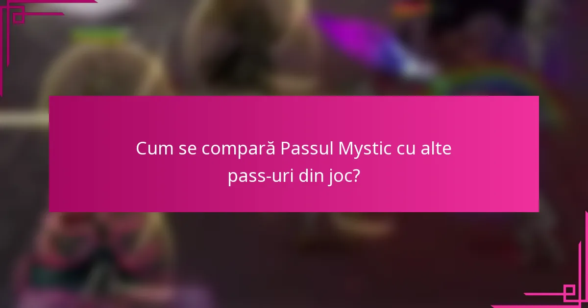 Cum se compară Passul Mystic cu alte pass-uri din joc?