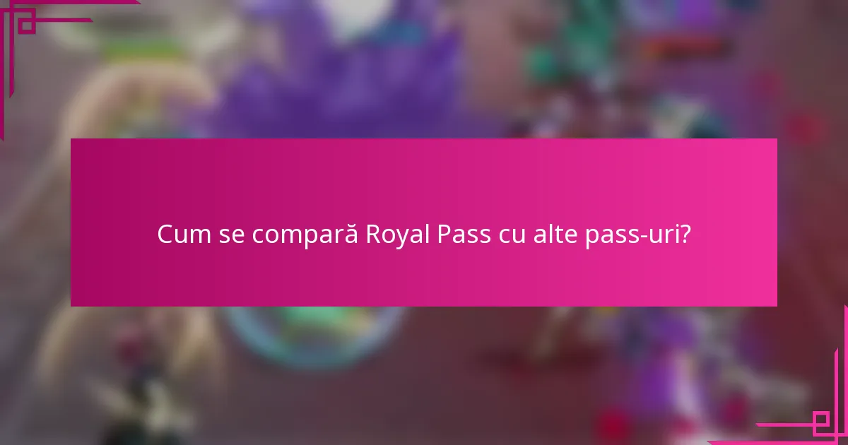 Cum se compară Royal Pass cu alte pass-uri?