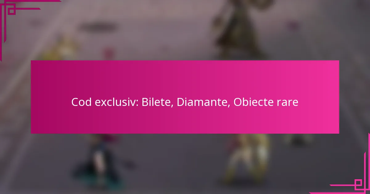 Cod exclusiv: Bilete, Diamante, Obiecte rare