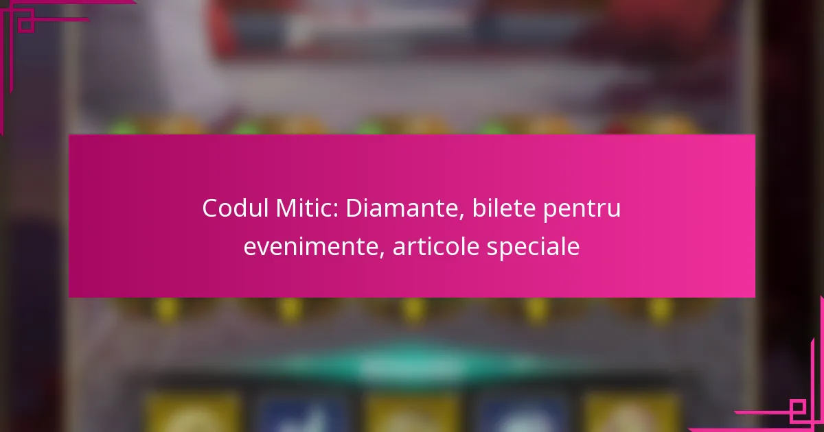 Codul Mitic: Diamante, bilete pentru evenimente, articole speciale