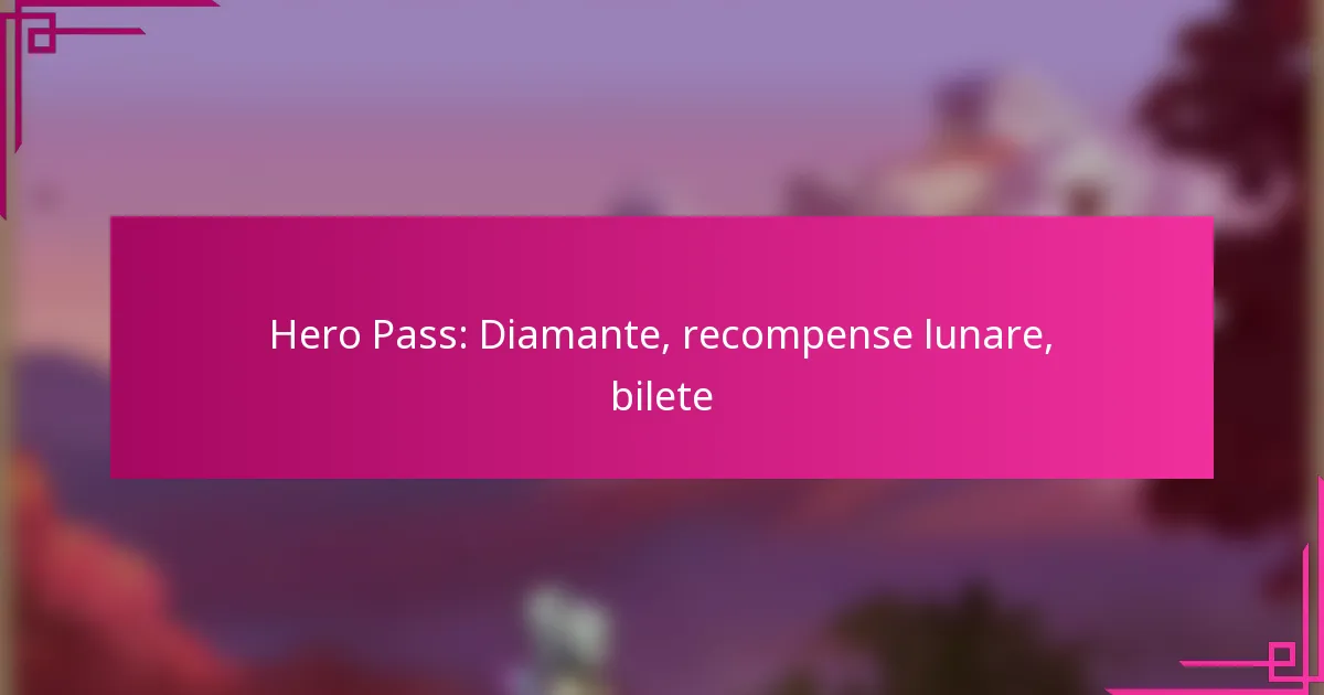 Hero Pass: Diamante, recompense lunare, bilete