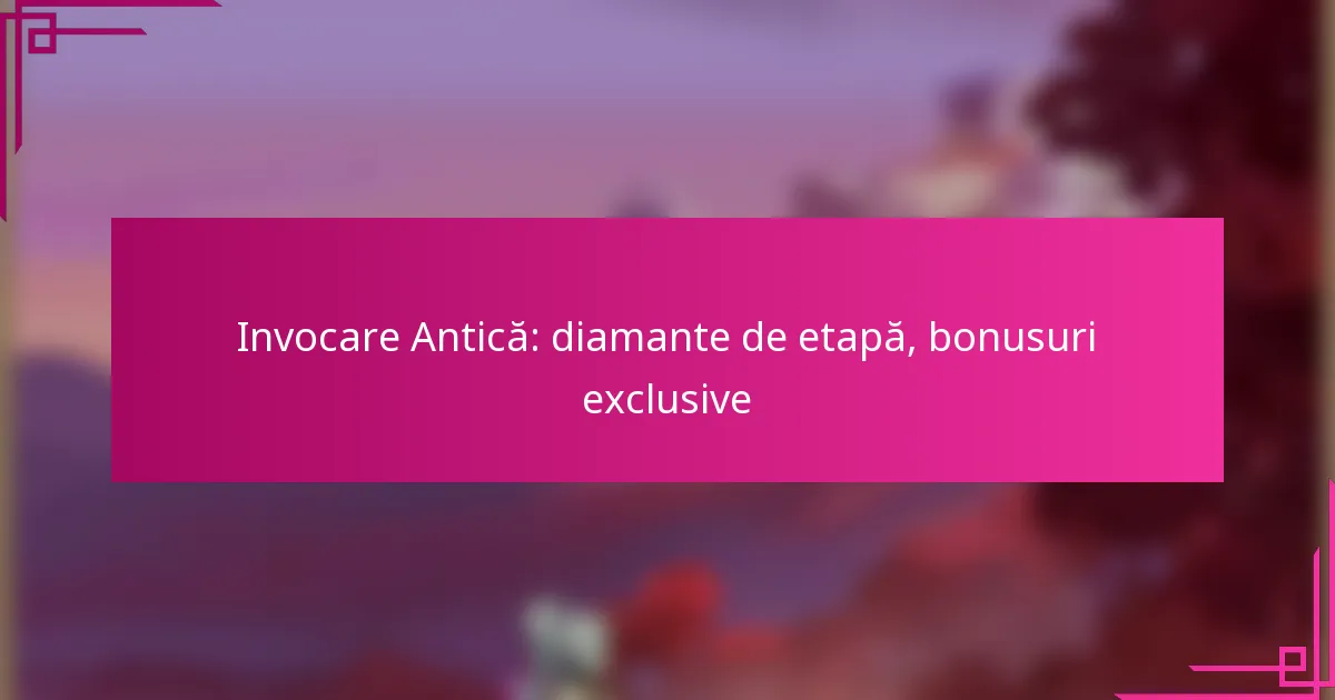 Invocare Antică: diamante de etapă, bonusuri exclusive