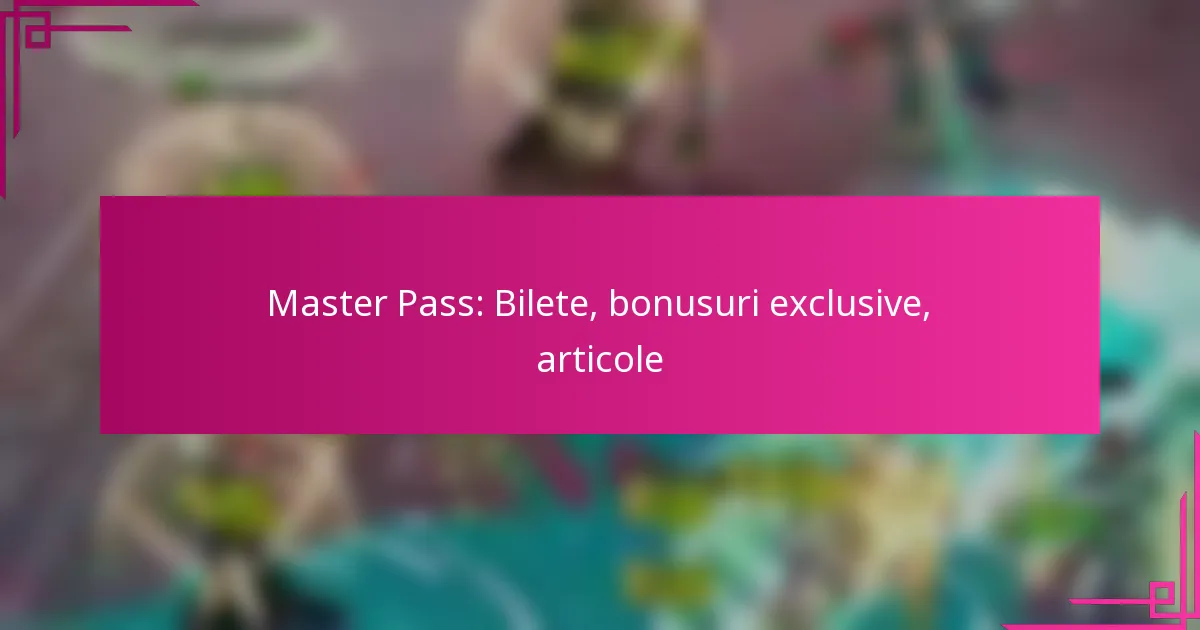 Master Pass: Bilete, bonusuri exclusive, articole